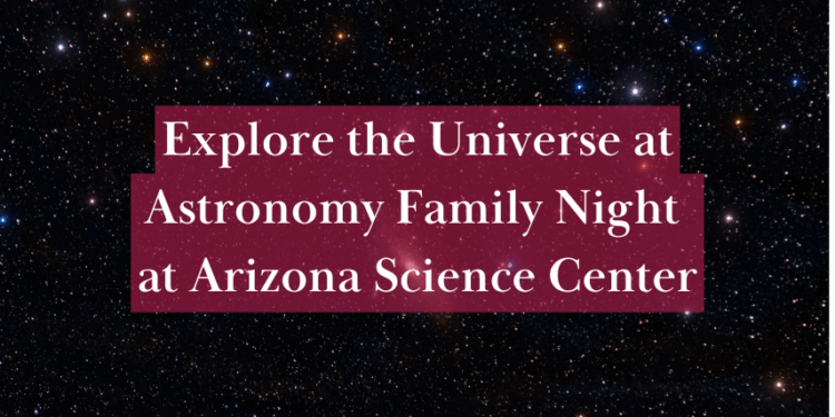 Explore the Universe at Astronomy Family Night at Arizona Science Center